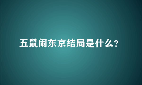 五鼠闹东京结局是什么？