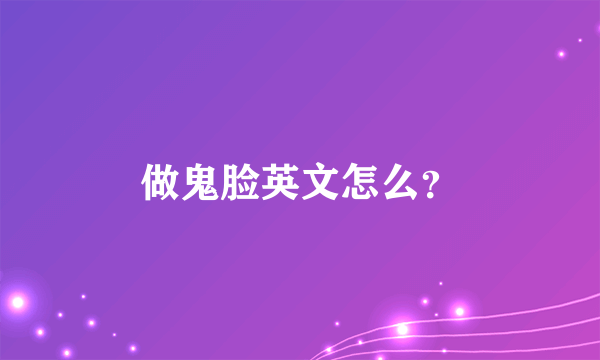 做鬼脸英文怎么？