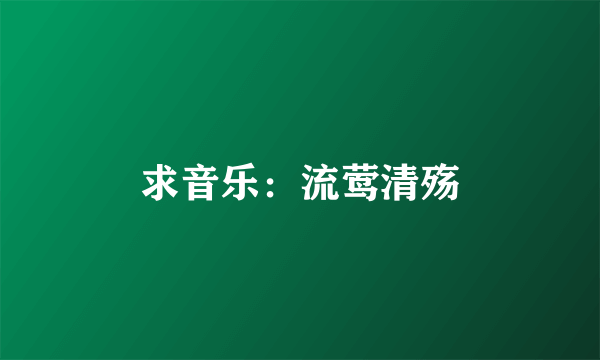 求音乐：流莺清殇