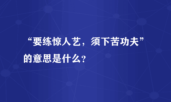 “要练惊人艺，须下苦功夫”的意思是什么？