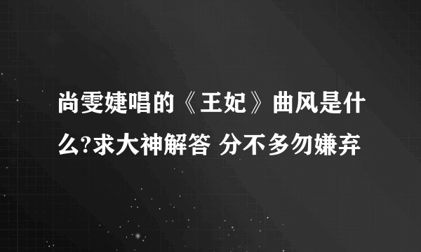 尚雯婕唱的《王妃》曲风是什么?求大神解答 分不多勿嫌弃