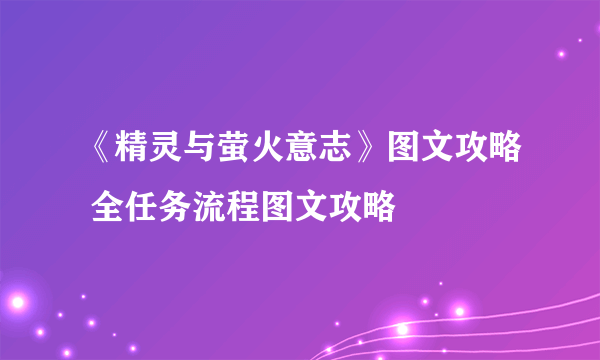 《精灵与萤火意志》图文攻略 全任务流程图文攻略