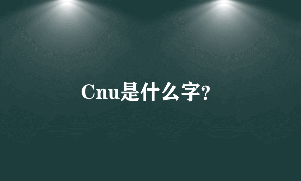 Cnu是什么字？