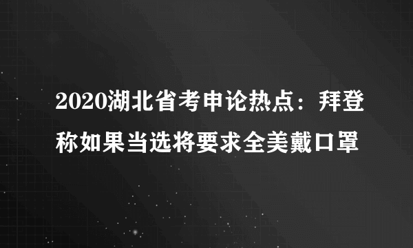 2020湖北省考申论热点：拜登称如果当选将要求全美戴口罩