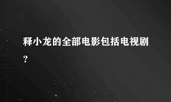 释小龙的全部电影包括电视剧？