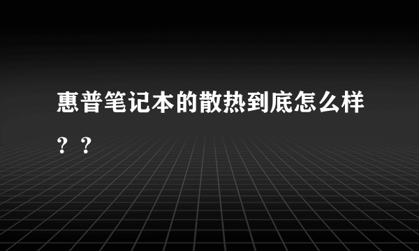 惠普笔记本的散热到底怎么样？？