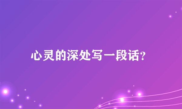 心灵的深处写一段话？