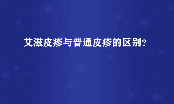 艾滋皮疹与普通皮疹的区别？