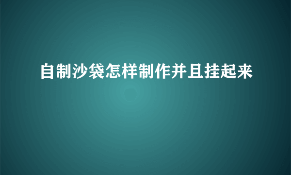 自制沙袋怎样制作并且挂起来