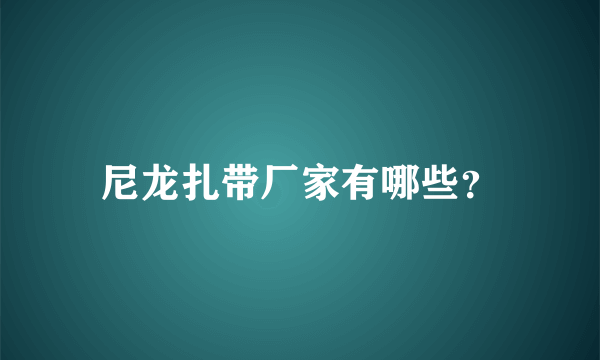 尼龙扎带厂家有哪些？