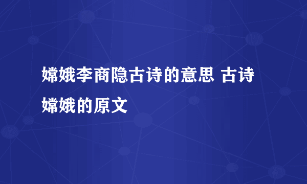 嫦娥李商隐古诗的意思 古诗嫦娥的原文