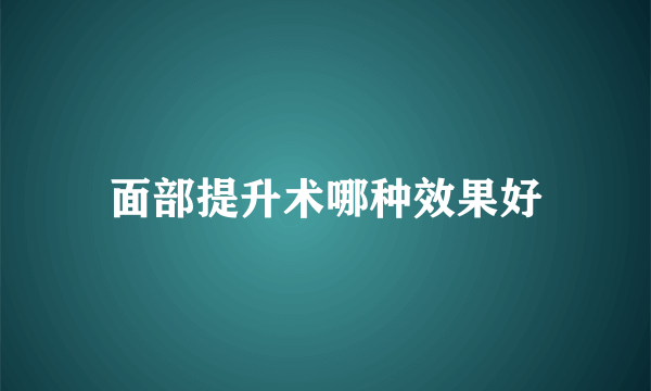 面部提升术哪种效果好