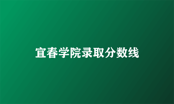 宜春学院录取分数线