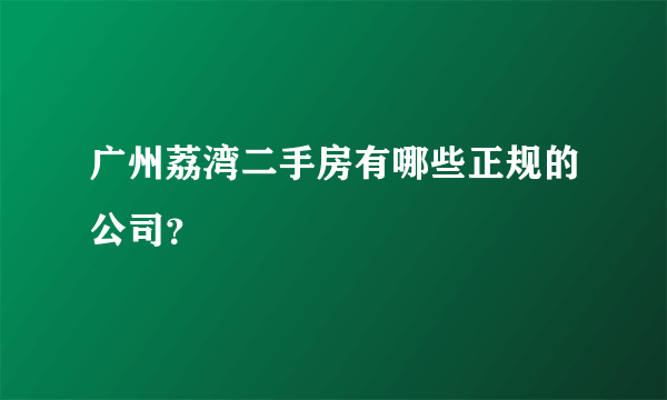 广州荔湾二手房有哪些正规的公司？