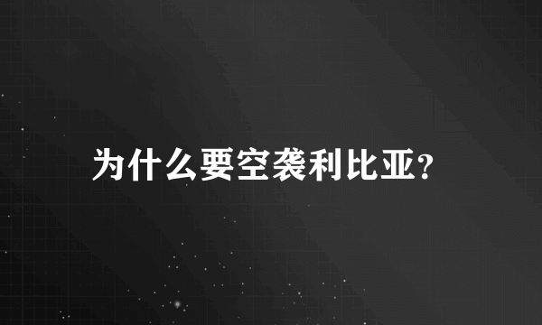 为什么要空袭利比亚？