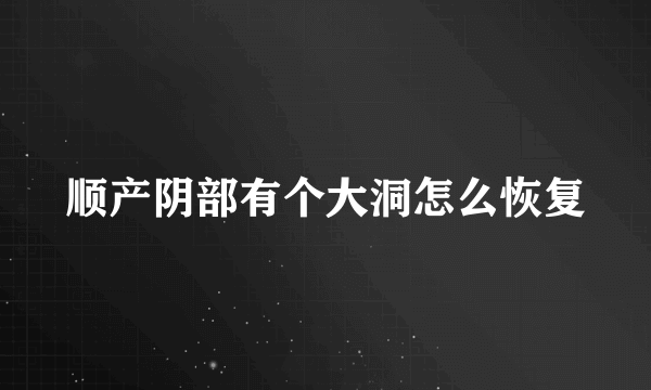 顺产阴部有个大洞怎么恢复