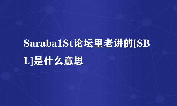 Saraba1St论坛里老讲的[SBL]是什么意思