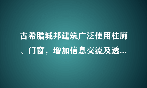 古希腊城邦建筑广泛使用柱廊、门窗，增加信息交流及透明度，以外部空间来包围建筑，以突出建筑的实体形象。与这种建筑风格的形成相关的是						 															 							A、民主政治的完善B、法律至上原则的确立C、农耕经济的发达D、基督教思想的传播