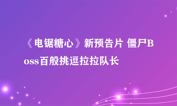 《电锯糖心》新预告片 僵尸Boss百般挑逗拉拉队长