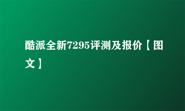 酷派全新7295评测及报价【图文】