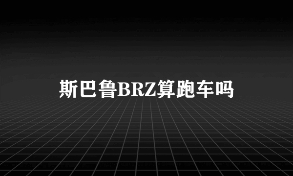 斯巴鲁BRZ算跑车吗