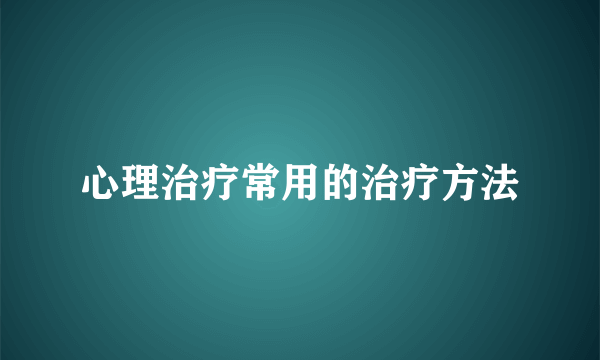 心理治疗常用的治疗方法