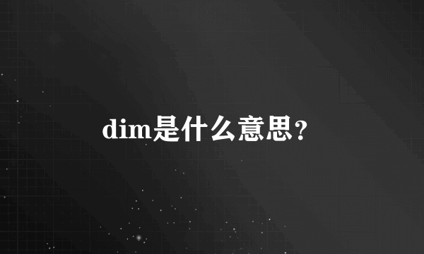 dim是什么意思？