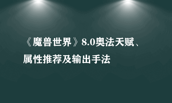 《魔兽世界》8.0奥法天赋、属性推荐及输出手法