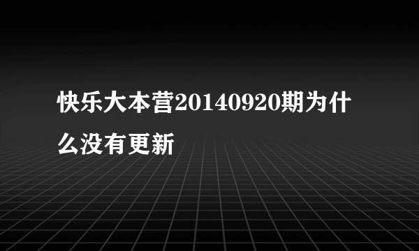 快乐大本营20140920期为什么没有更新