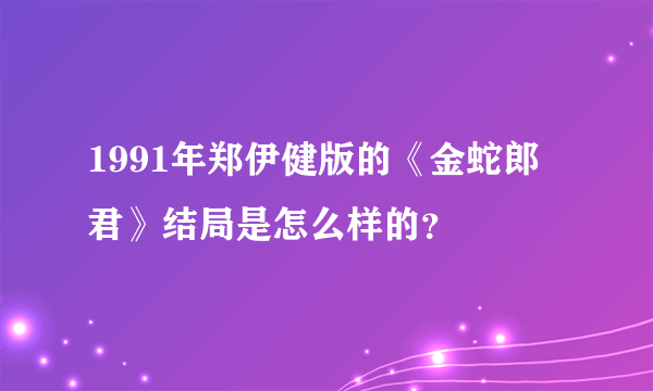 1991年郑伊健版的《金蛇郎君》结局是怎么样的？