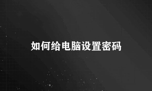 如何给电脑设置密码