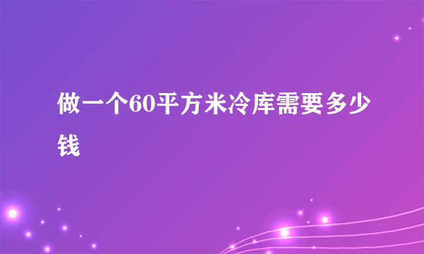 做一个60平方米冷库需要多少钱