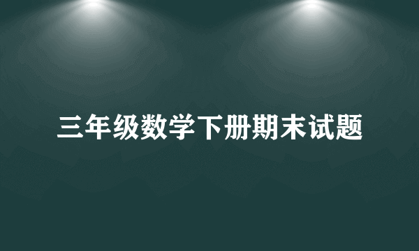 三年级数学下册期末试题