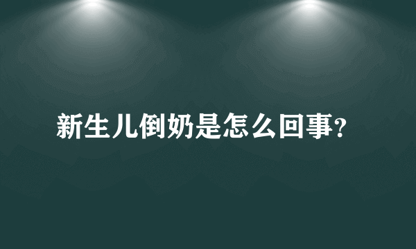 新生儿倒奶是怎么回事？