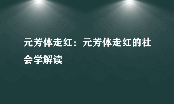 元芳体走红：元芳体走红的社会学解读