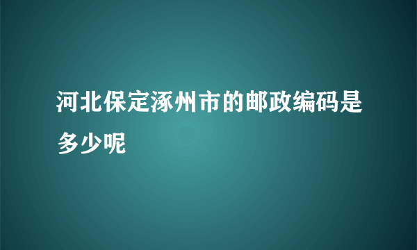 河北保定涿州市的邮政编码是多少呢