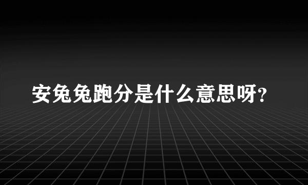 安兔兔跑分是什么意思呀？