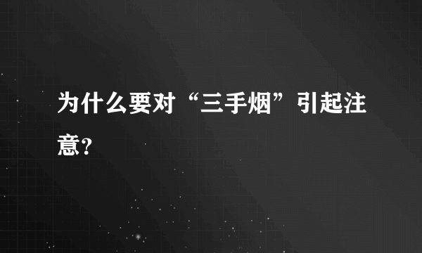 为什么要对“三手烟”引起注意？