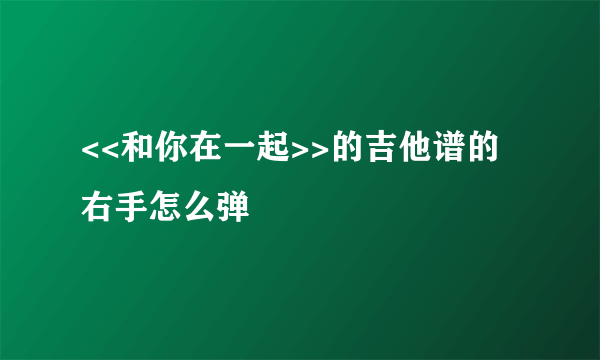 <<和你在一起>>的吉他谱的右手怎么弹