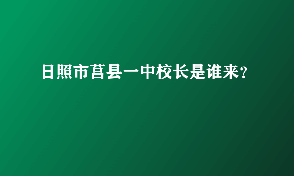 日照市莒县一中校长是谁来？