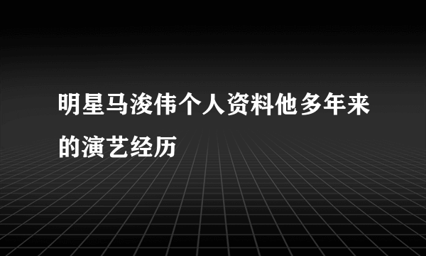 明星马浚伟个人资料他多年来的演艺经历