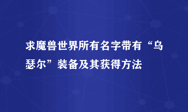 求魔兽世界所有名字带有“乌瑟尔”装备及其获得方法