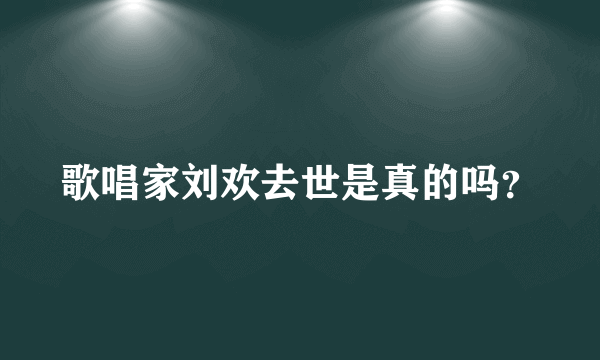 歌唱家刘欢去世是真的吗？