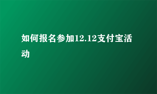 如何报名参加12.12支付宝活动