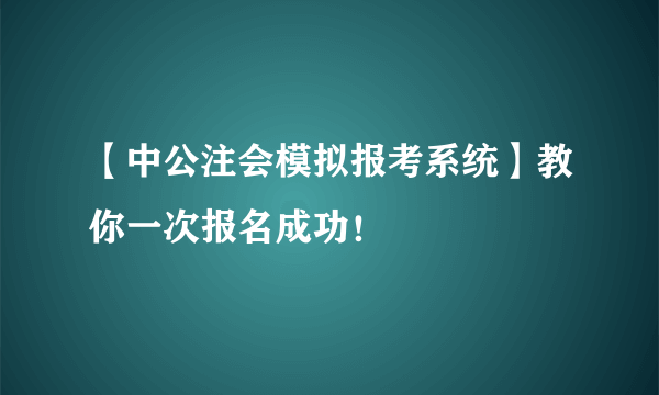 【中公注会模拟报考系统】教你一次报名成功！