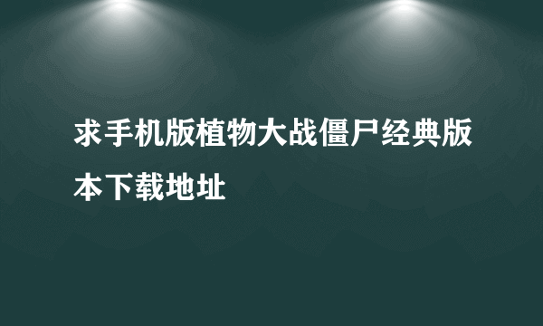 求手机版植物大战僵尸经典版本下载地址