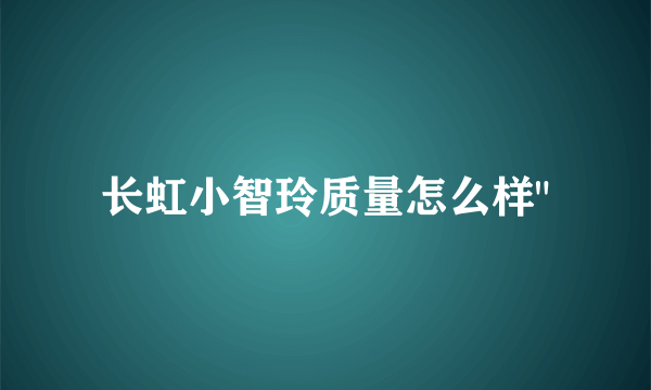 长虹小智玲质量怎么样