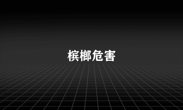 槟榔危害