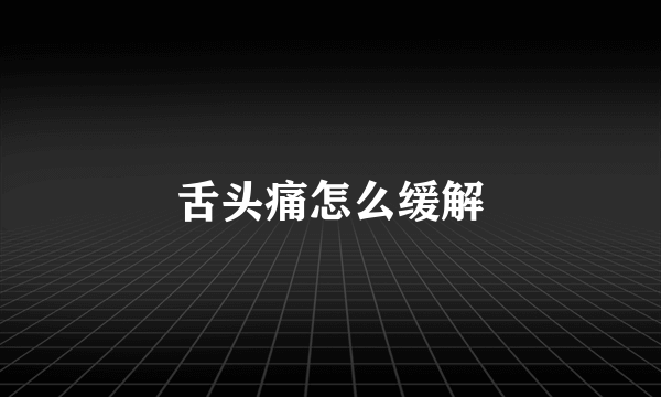 舌头痛怎么缓解