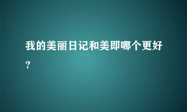 我的美丽日记和美即哪个更好？